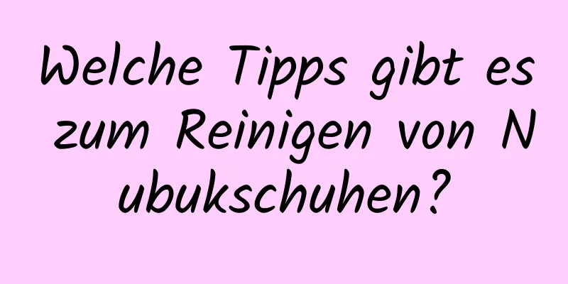 Welche Tipps gibt es zum Reinigen von Nubukschuhen?