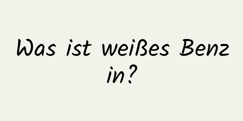 Was ist weißes Benzin?