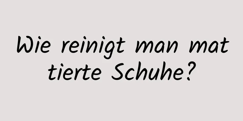Wie reinigt man mattierte Schuhe?