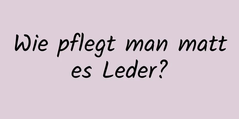 Wie pflegt man mattes Leder?
