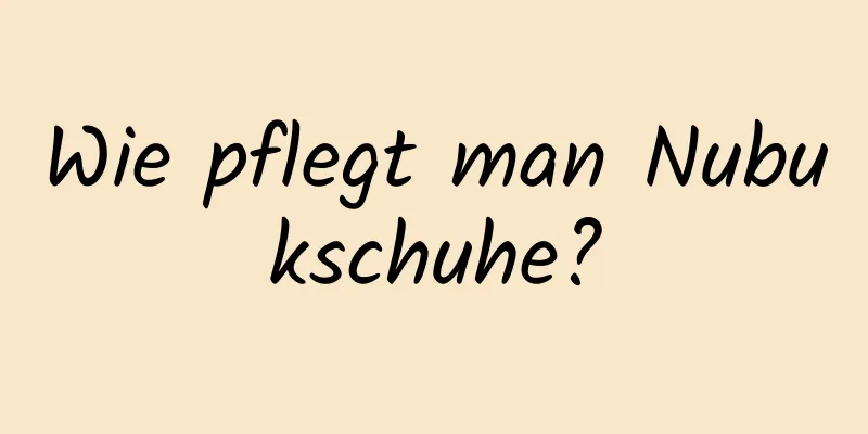 Wie pflegt man Nubukschuhe?