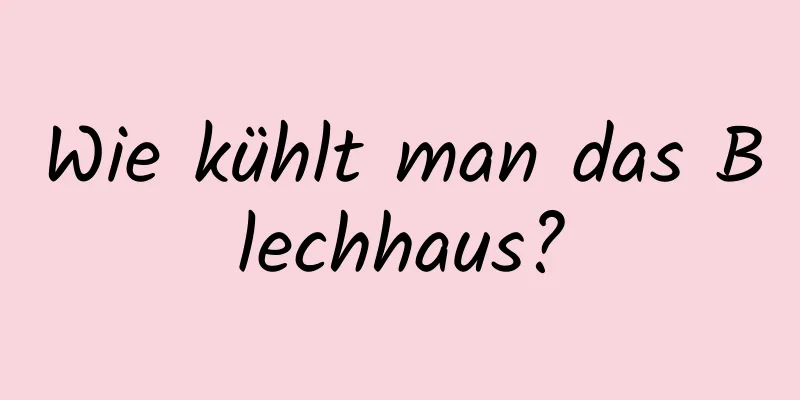 Wie kühlt man das Blechhaus?