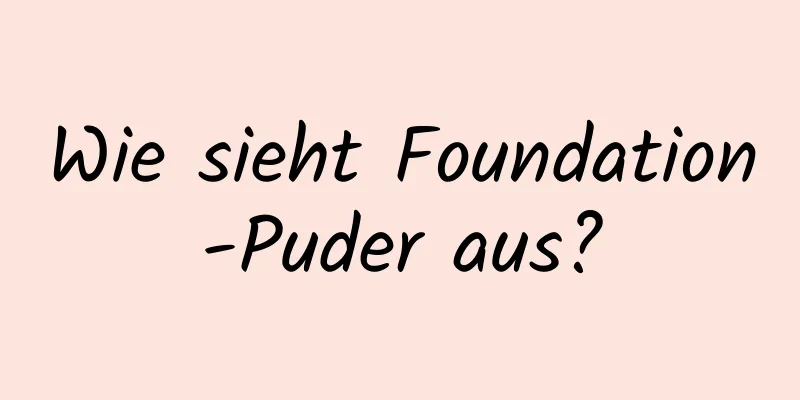 Wie sieht Foundation-Puder aus?