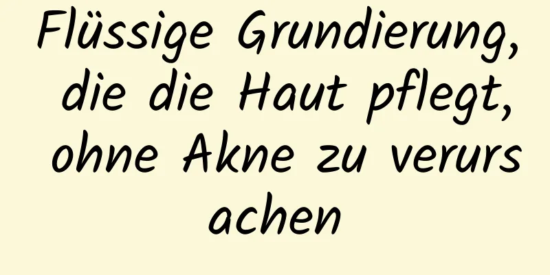 Flüssige Grundierung, die die Haut pflegt, ohne Akne zu verursachen
