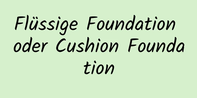 Flüssige Foundation oder Cushion Foundation