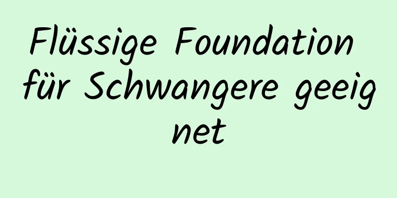 Flüssige Foundation für Schwangere geeignet