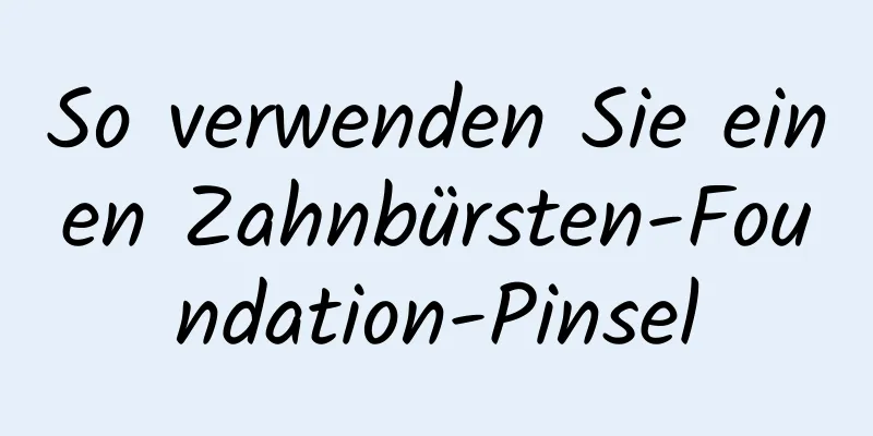 So verwenden Sie einen Zahnbürsten-Foundation-Pinsel