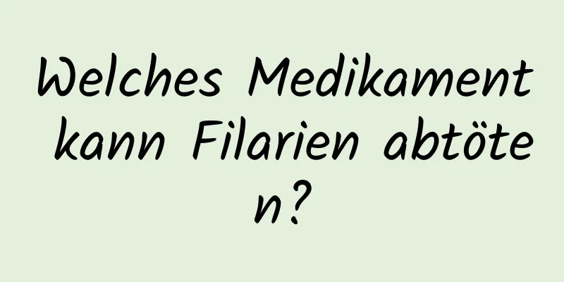 Welches Medikament kann Filarien abtöten?