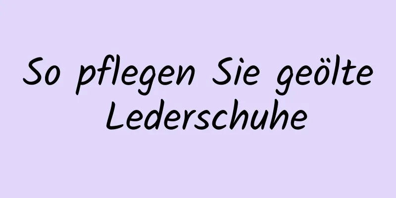 So pflegen Sie geölte Lederschuhe