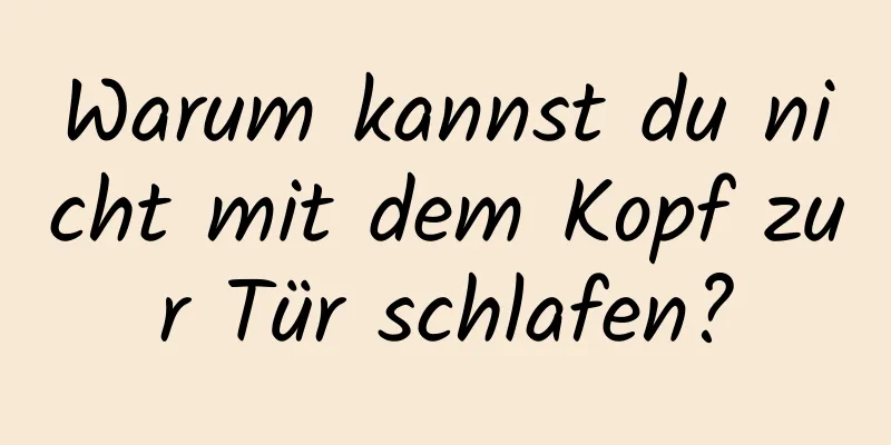Warum kannst du nicht mit dem Kopf zur Tür schlafen?
