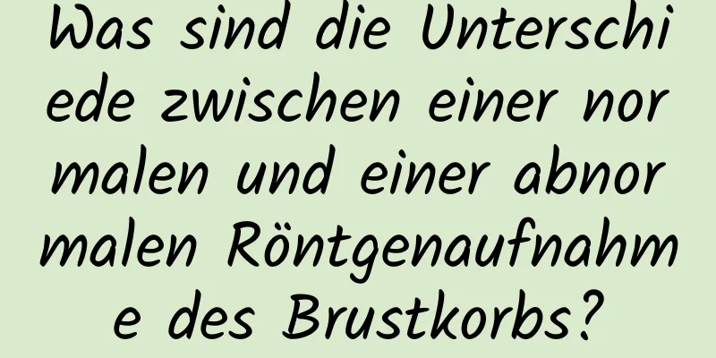 Was sind die Unterschiede zwischen einer normalen und einer abnormalen Röntgenaufnahme des Brustkorbs?