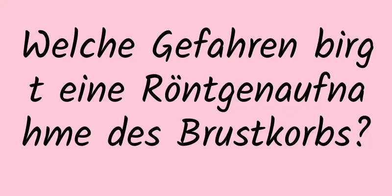 Welche Gefahren birgt eine Röntgenaufnahme des Brustkorbs?