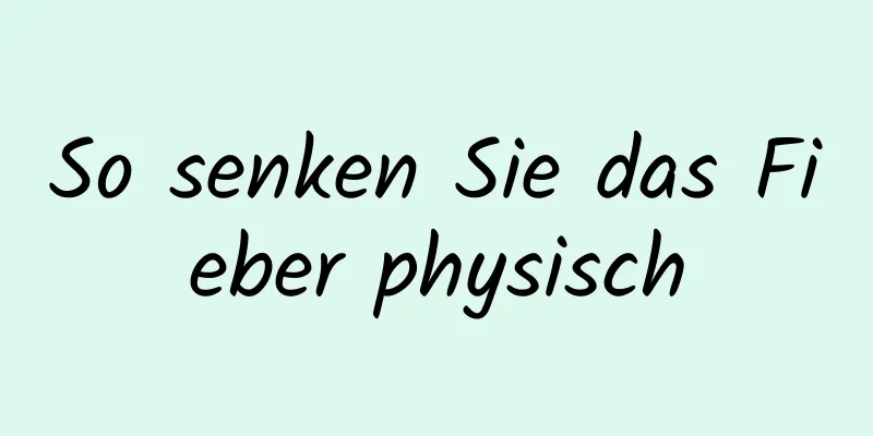 So senken Sie das Fieber physisch