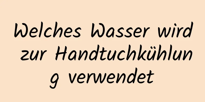 Welches Wasser wird zur Handtuchkühlung verwendet