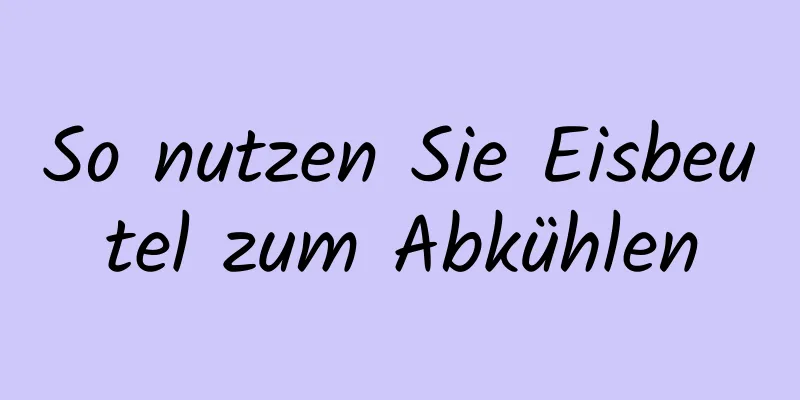 So nutzen Sie Eisbeutel zum Abkühlen