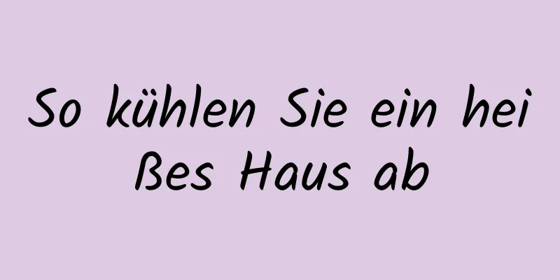So kühlen Sie ein heißes Haus ab