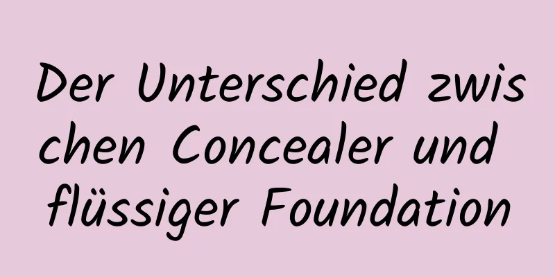 Der Unterschied zwischen Concealer und flüssiger Foundation