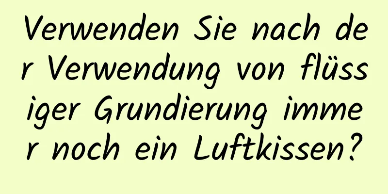 Verwenden Sie nach der Verwendung von flüssiger Grundierung immer noch ein Luftkissen?