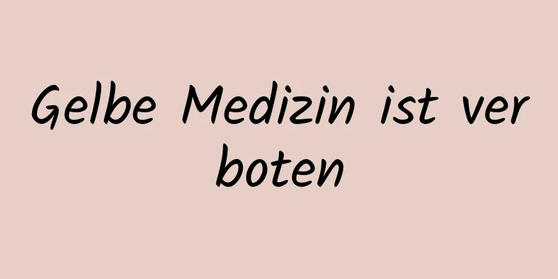 Gelbe Medizin ist verboten