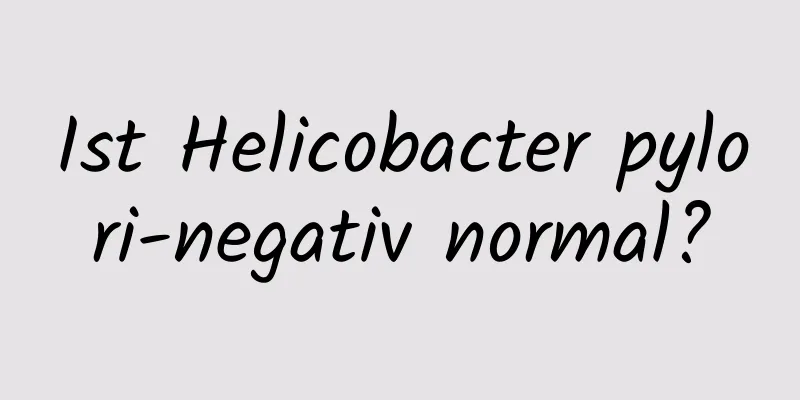 Ist Helicobacter pylori-negativ normal?