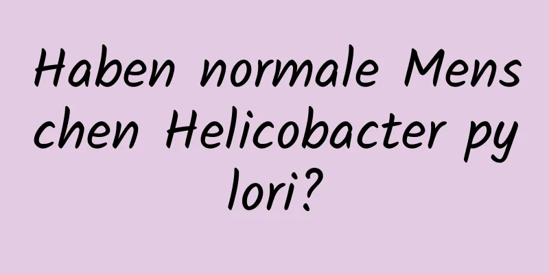 Haben normale Menschen Helicobacter pylori?