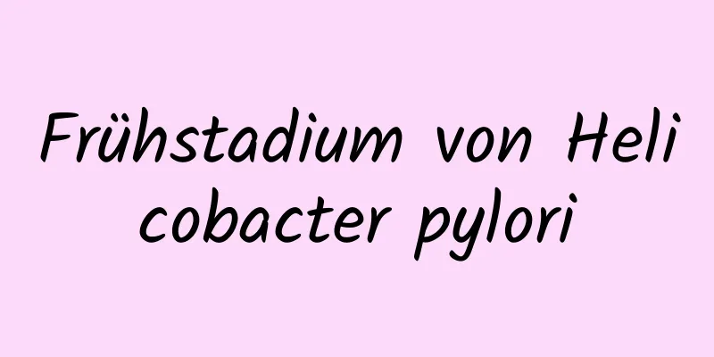 Frühstadium von Helicobacter pylori