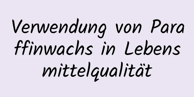Verwendung von Paraffinwachs in Lebensmittelqualität
