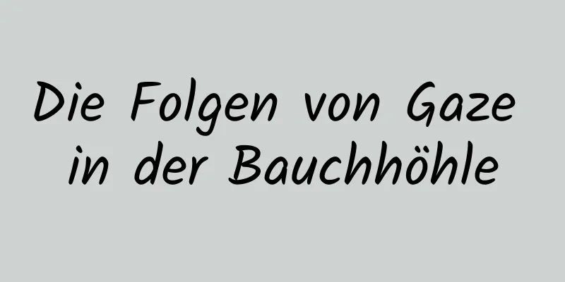 Die Folgen von Gaze in der Bauchhöhle