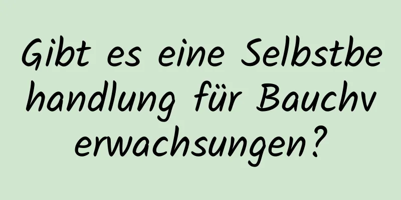 Gibt es eine Selbstbehandlung für Bauchverwachsungen?