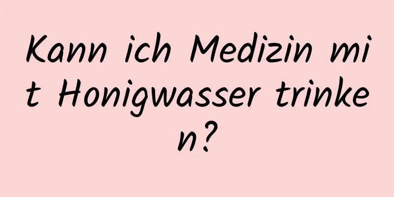 Kann ich Medizin mit Honigwasser trinken?