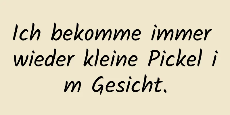 Ich bekomme immer wieder kleine Pickel im Gesicht.