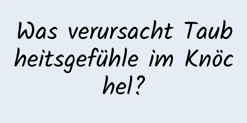 Was verursacht Taubheitsgefühle im Knöchel?