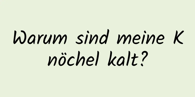 Warum sind meine Knöchel kalt?