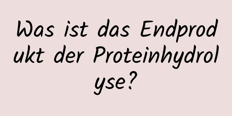 Was ist das Endprodukt der Proteinhydrolyse?
