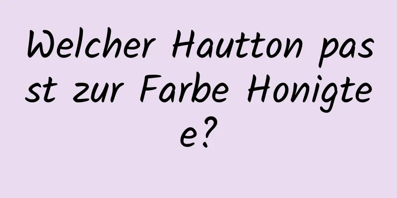 Welcher Hautton passt zur Farbe Honigtee?