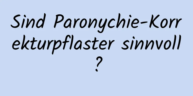 Sind Paronychie-Korrekturpflaster sinnvoll?