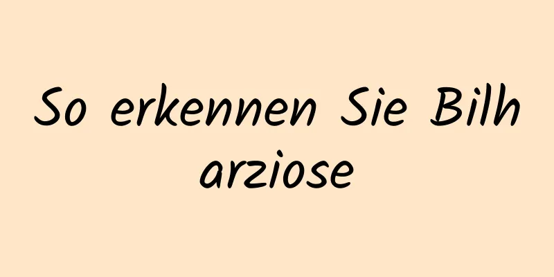So erkennen Sie Bilharziose