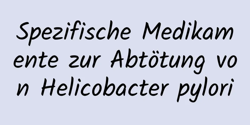 Spezifische Medikamente zur Abtötung von Helicobacter pylori
