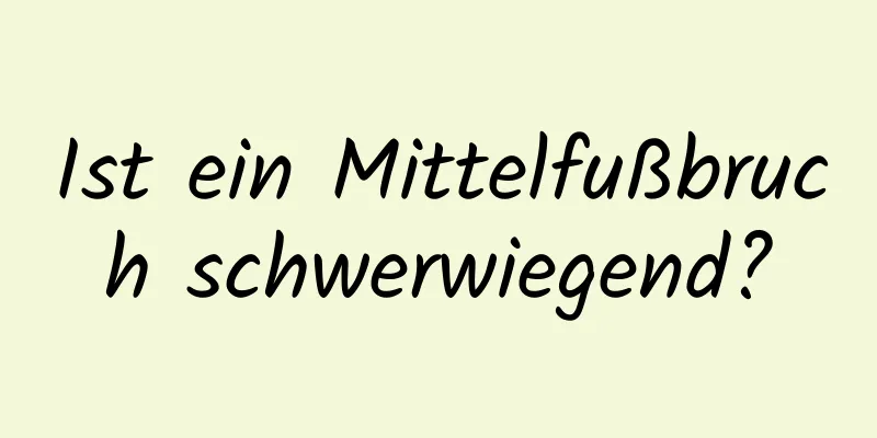 Ist ein Mittelfußbruch schwerwiegend?