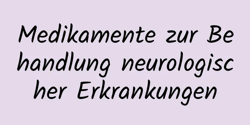 Medikamente zur Behandlung neurologischer Erkrankungen