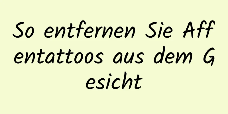 So entfernen Sie Affentattoos aus dem Gesicht