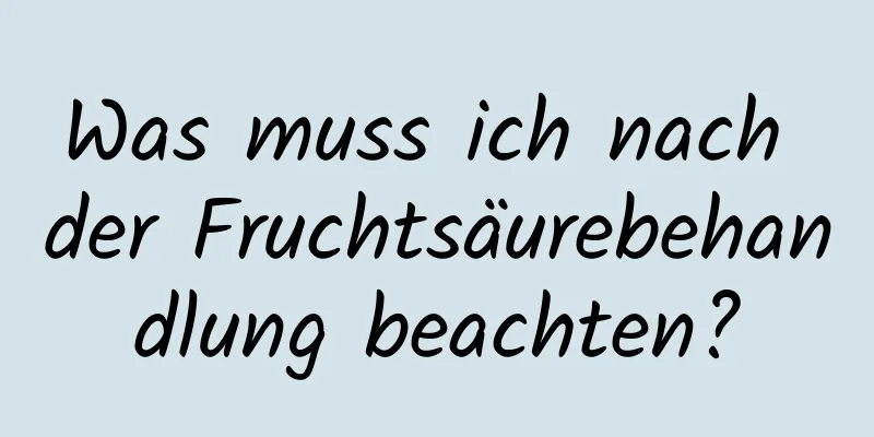 Was muss ich nach der Fruchtsäurebehandlung beachten?