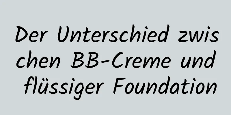 Der Unterschied zwischen BB-Creme und flüssiger Foundation