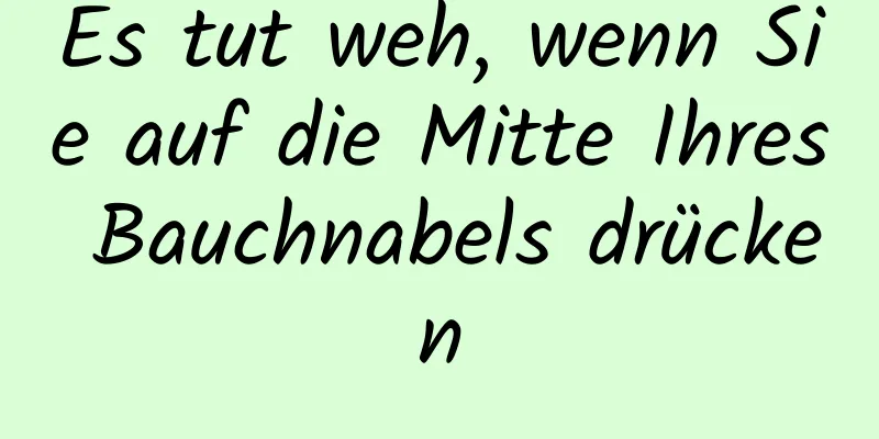 Es tut weh, wenn Sie auf die Mitte Ihres Bauchnabels drücken
