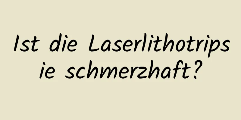Ist die Laserlithotripsie schmerzhaft?
