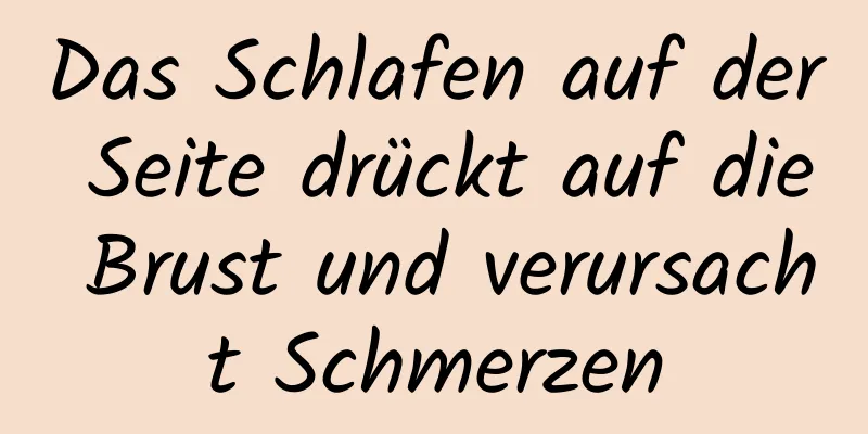 Das Schlafen auf der Seite drückt auf die Brust und verursacht Schmerzen