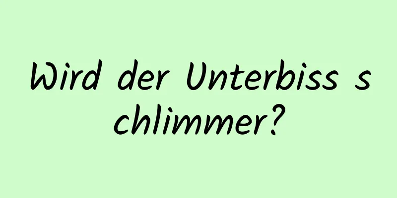 Wird der Unterbiss schlimmer?