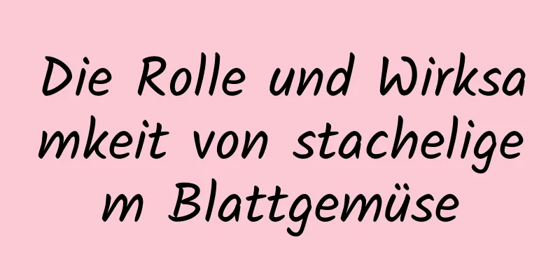Die Rolle und Wirksamkeit von stacheligem Blattgemüse