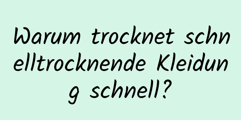Warum trocknet schnelltrocknende Kleidung schnell?