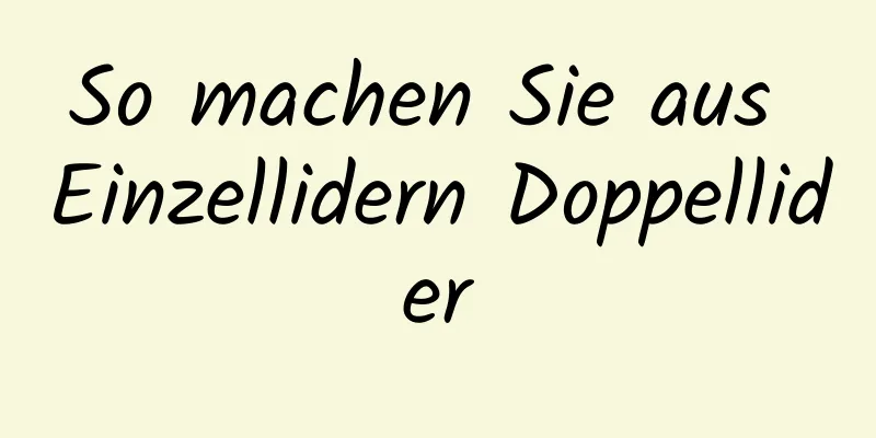 So machen Sie aus Einzellidern Doppellider